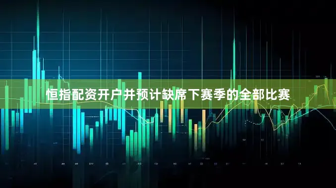 恒指配资开户并预计缺席下赛季的全部比赛