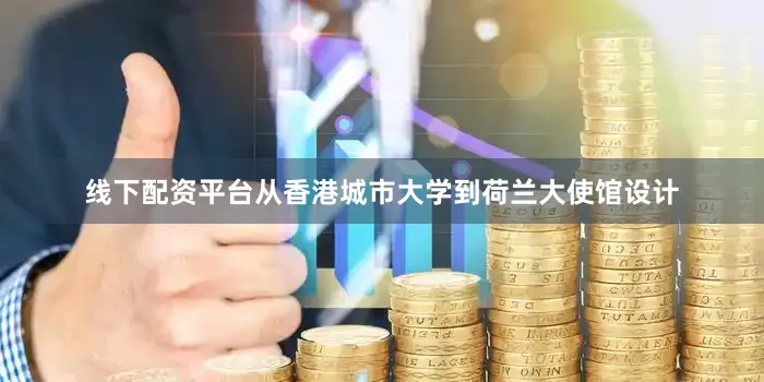线下配资平台从香港城市大学到荷兰大使馆设计