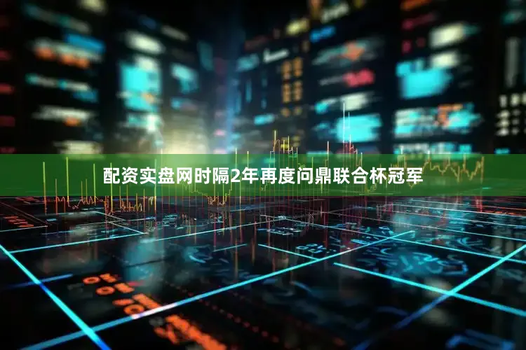配资实盘网时隔2年再度问鼎联合杯冠军