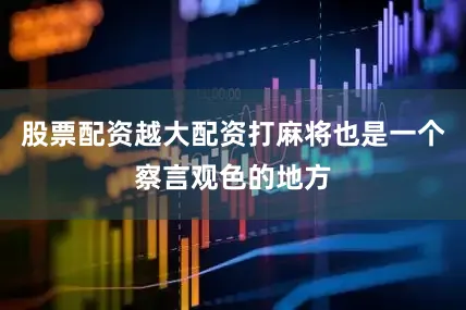 股票配资越大配资打麻将也是一个察言观色的地方