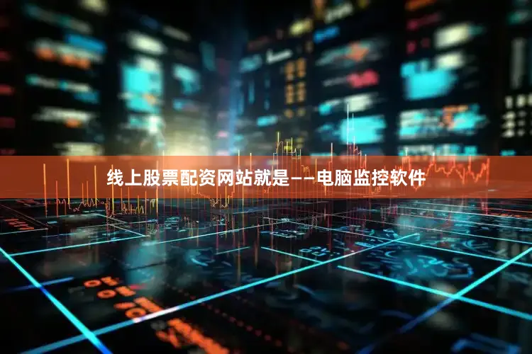 线上股票配资网站就是——电脑监控软件