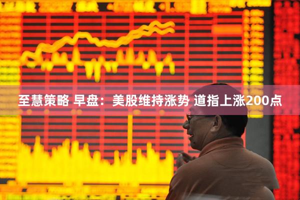 至慧策略 早盘：美股维持涨势 道指上涨200点